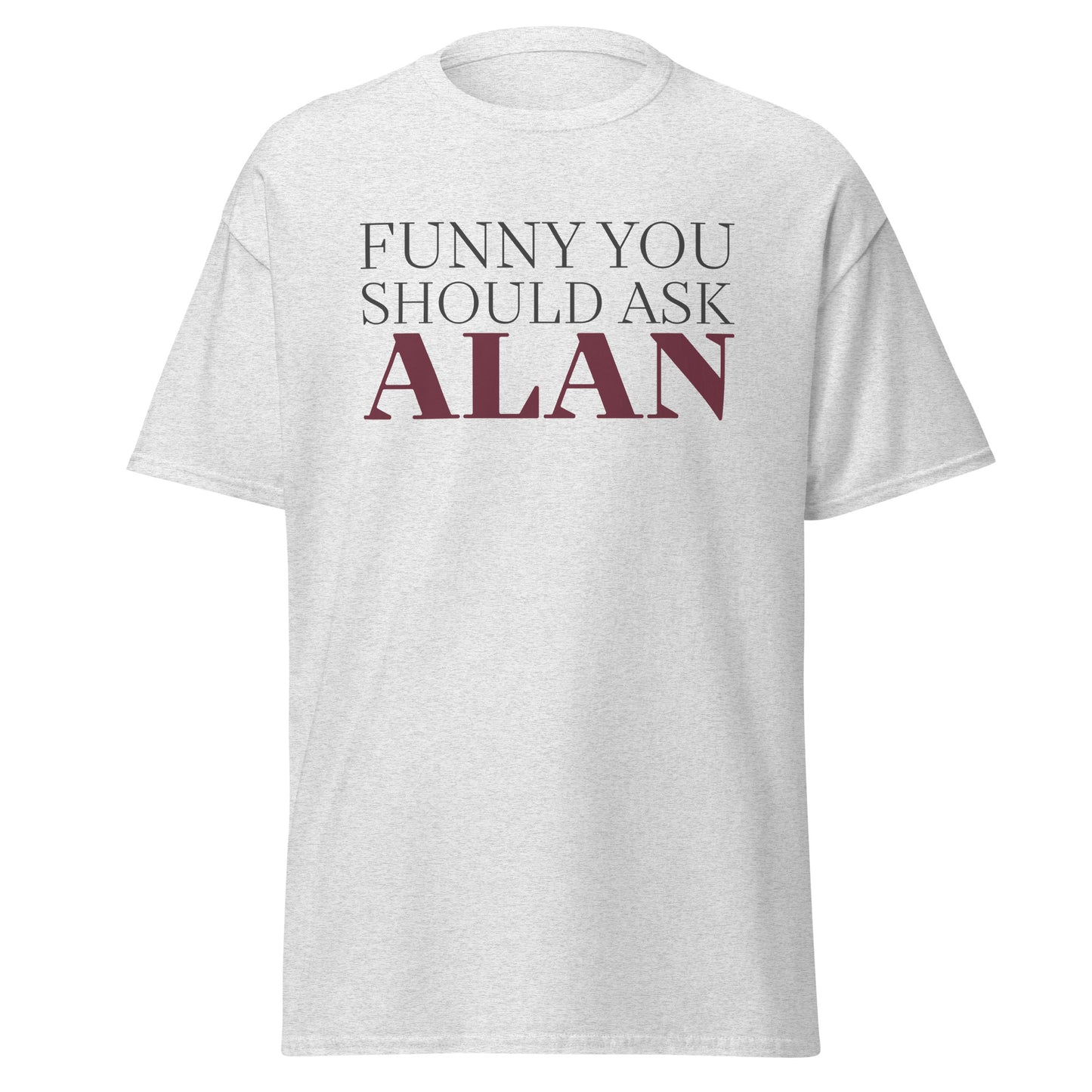 Funny You Should Ask Alan - Tee