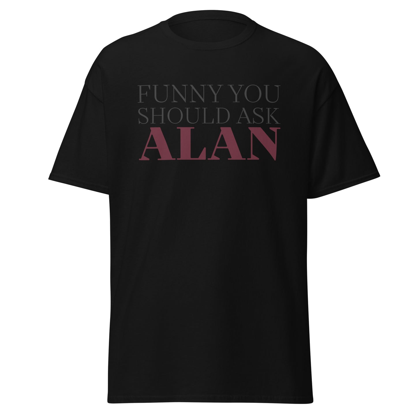 Funny You Should Ask Alan - Tee