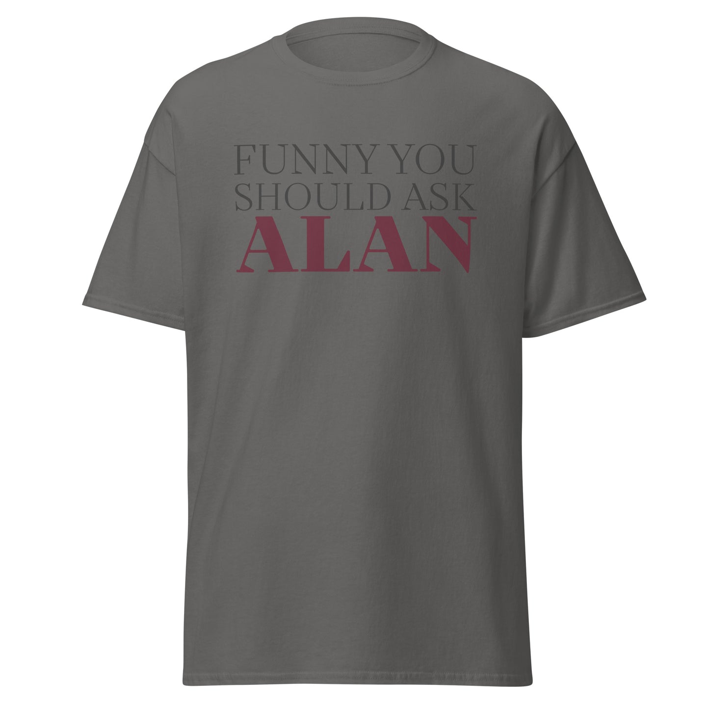 Funny You Should Ask Alan - Tee