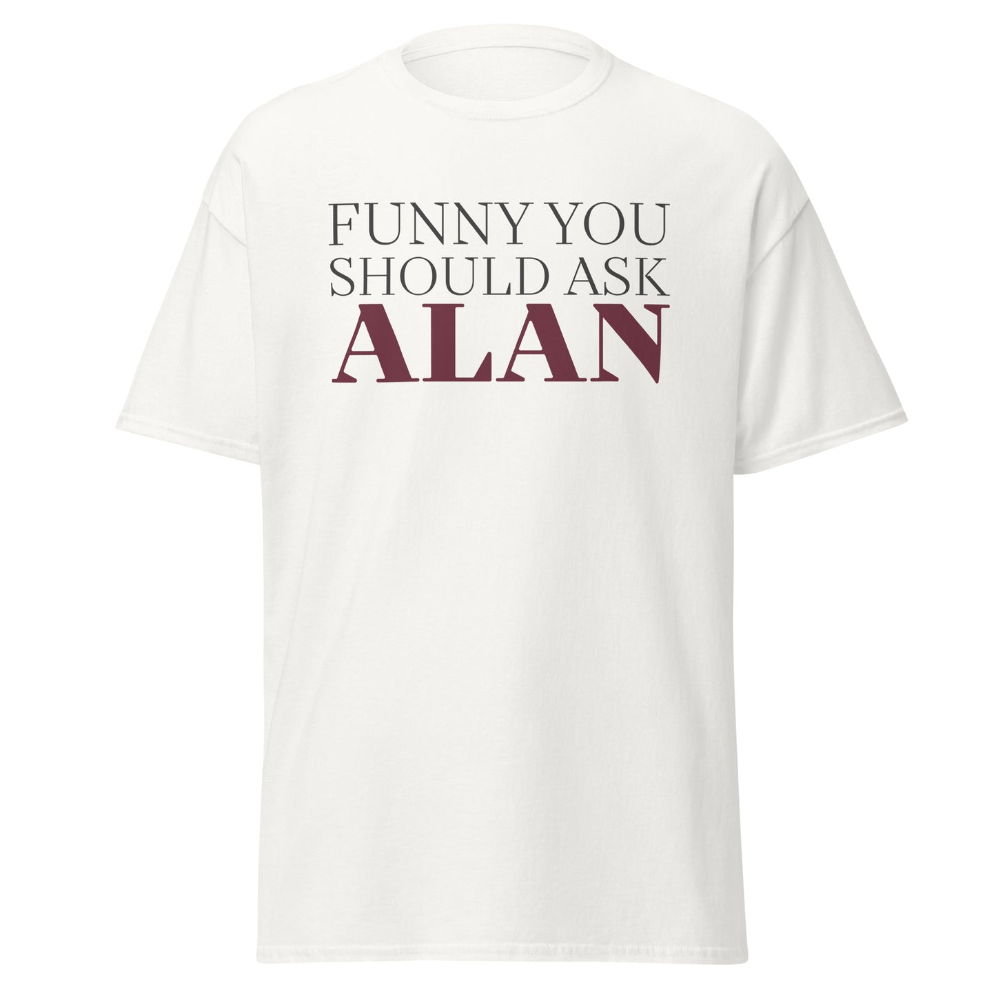 Funny You Should Ask Alan - Tee